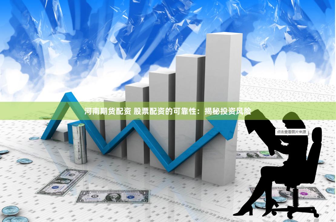河南期货配资 股票配资的可靠性:揭秘投资风险
