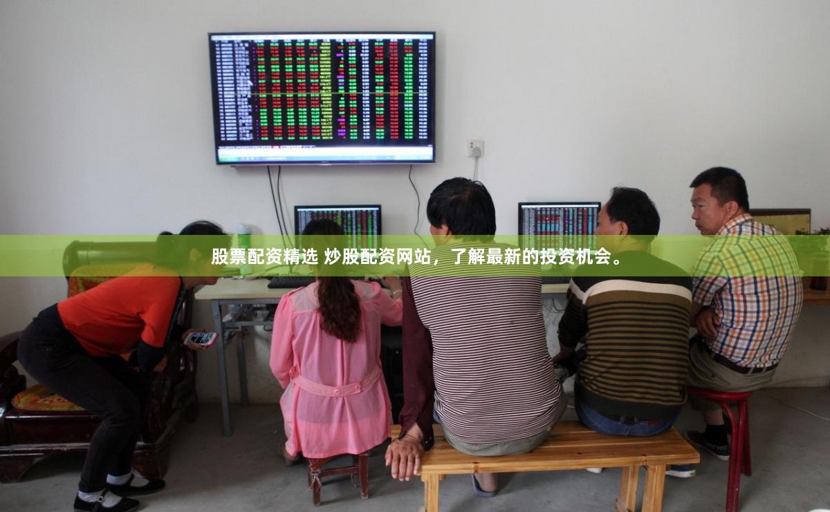 股票配资精选 炒股配资网站,了解最新的投资机会。