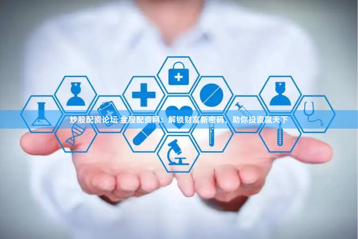 炒股配资论坛 金股配资网：解锁财富新密码，助你投资赢天下