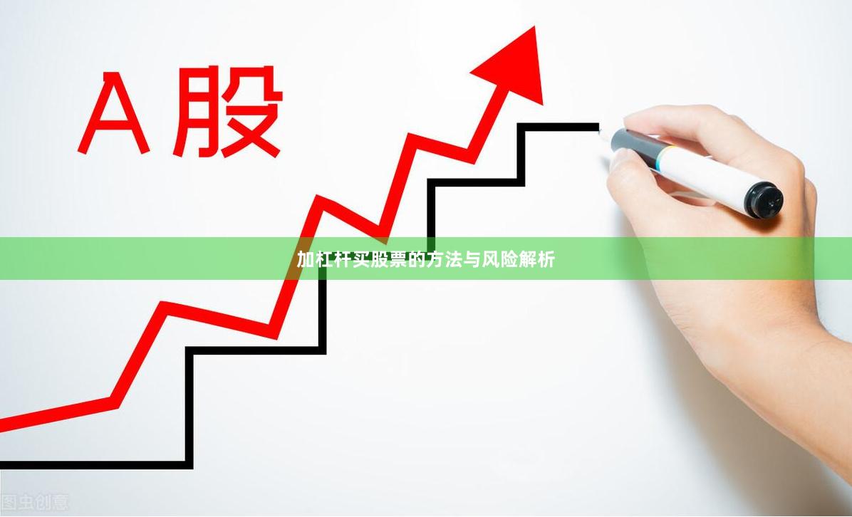 加杠杆买股票的方法与风险解析