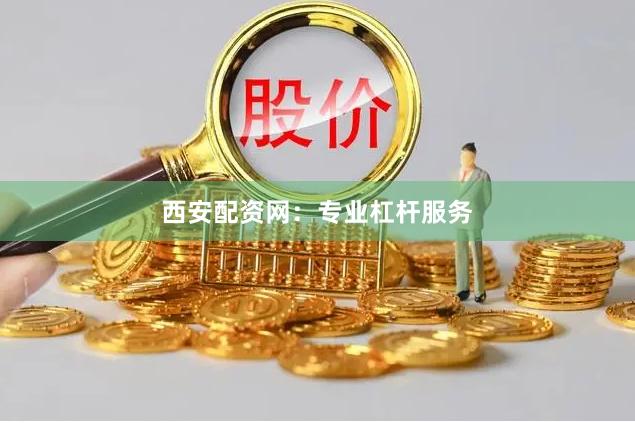 西安配资网：专业杠杆服务