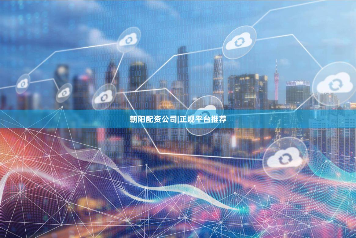 朝阳配资公司|正规平台推荐