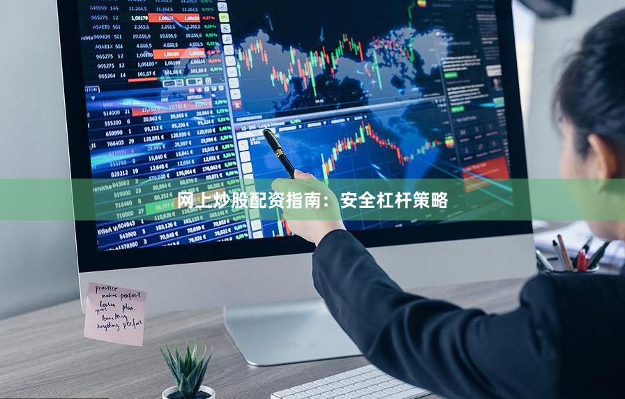 网上炒股配资指南:安全杠杆策略